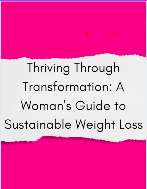 Thriving Through Transformation: A Woman's Guide to Sustainable Weight Loss
